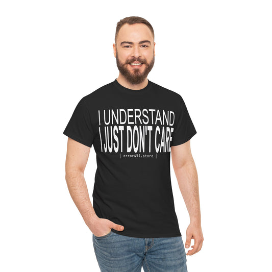 I Understand. I Just Don't Care. – Unisex Heavy Cotton Tee