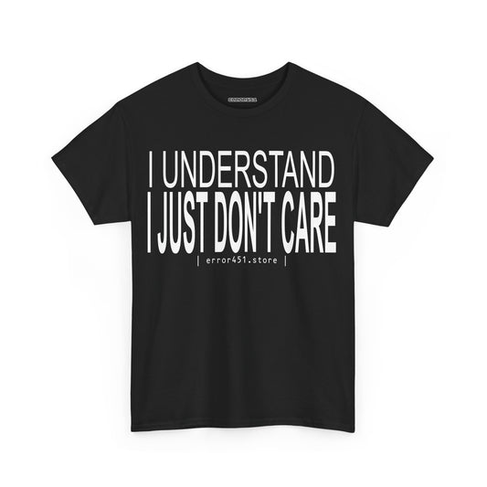 I Understand. I Just Don't Care. – Unisex Heavy Cotton Tee