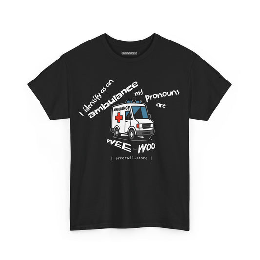 I Identify as an Ambulance – My Pronouns Are Wee/Woo – Unisex Heavy Cotton Tee